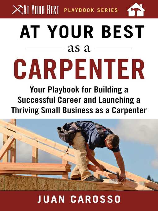 Title details for At Your Best as a Carpenter: Your Playbook for Building a Successful Career and Launching a Thriving Small Business as a Carpenter by Juan Carosso - Available
